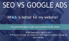 SEO vs Google Ads: Which Does Your Business Need?